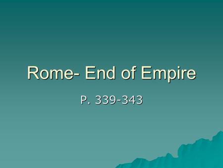 Rome- End of Empire P Territory  Reduced because emperors fear empire is too large to defend and too large to rule.