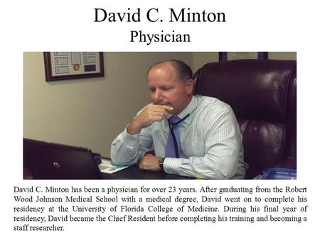 David C. Minton Physician David C. Minton has been a physician for over 23 years. After graduating from the Robert Wood Johnson Medical School with a medical.