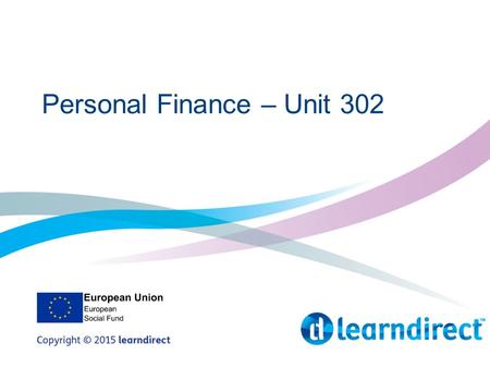 Personal Finance – Unit 302. Learning Objectives By the end of the session you will: 1.Understand the advantages and disadvantages of borrowing money.