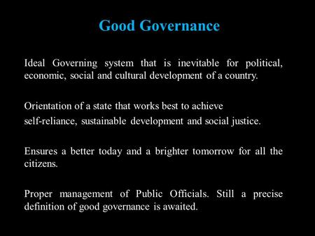 Good Governance Ideal Governing system that is inevitable for political, economic, social and cultural development of a country. Orientation of a state.