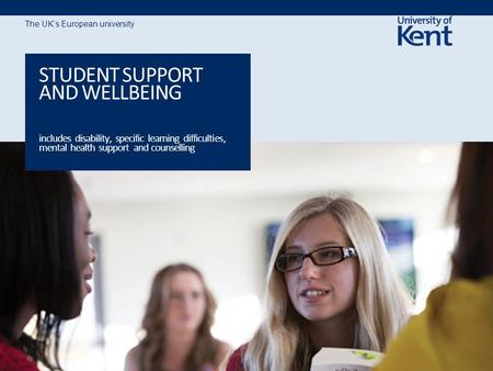 The UK’s European university STUDENT SUPPORT AND WELLBEING includes disability, specific learning difficulties, mental health support and counselling.