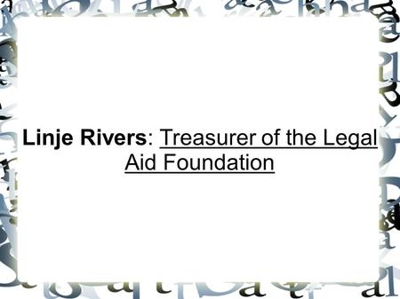 Linje Rivers: Treasurer of the Legal Aid Foundation.