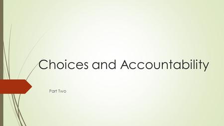 Choices and Accountability Part Two. BELL RINGER!.....or MINI QUIZ! (it’s all in how you want to look at it ) Since I am using a POSITIVE ATTITUDE, I’ll.