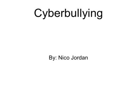 Cyberbullying By: Nico Jordan. How People Cyberbully ● People are cyber bullied through the internet that is where the word cyber comes in. ● People mainly.