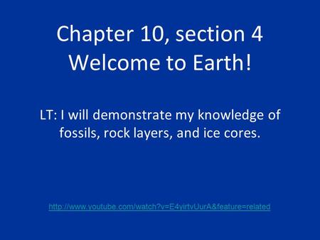 Chapter 10, section 4 Welcome to Earth! LT: I will demonstrate my knowledge of fossils, rock layers, and ice cores.