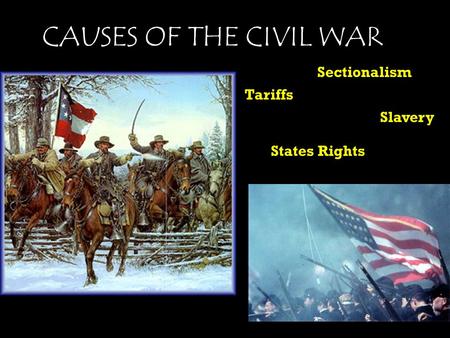 1 CAUSES OF THE CIVIL WAR Sectionalism Tariffs Slavery States Rights.