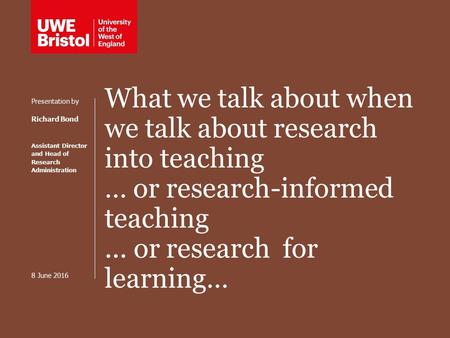 What we talk about when we talk about research into teaching … or research-informed teaching... or research for learning… Presentation by Richard Bond.