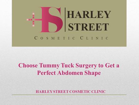 Choose Tummy Tuck Surgery to Get a Perfect Abdomen Shape HARLEY STREET COSMETIC CLINIC HARLEY STREET C O S M E T I C C L I N I C.