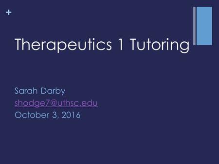 + Therapeutics 1 Tutoring Sarah Darby October 3, 2016.