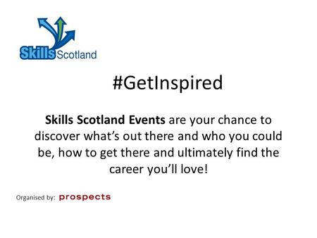 #GetInspired Skills Scotland Events are your chance to discover what’s out there and who you could be, how to get there and ultimately find the career.