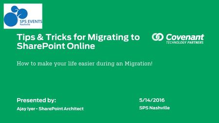 Tips & Tricks for Migrating to SharePoint Online How to make your life easier during an Migration! Presented by: Ajay Iyer - SharePoint Architect 5/14/2016.