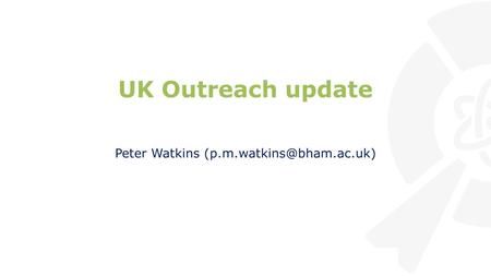 UK Outreach update Peter Watkins Institute for Research in Schools.