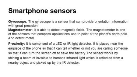 Smartphone sensors Gyroscope: The gyroscope is a sensor that can provide orientation information with great precision. Magnetometer: It is able to detect.