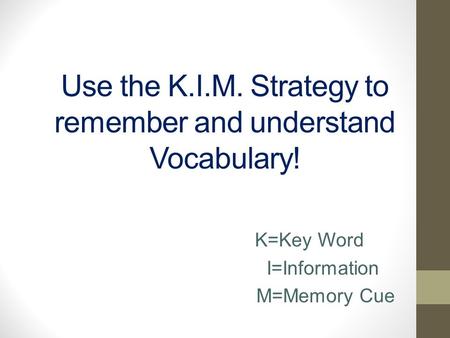 Use the K.I.M. Strategy to remember and understand Vocabulary! K=Key Word I=Information M=Memory Cue.