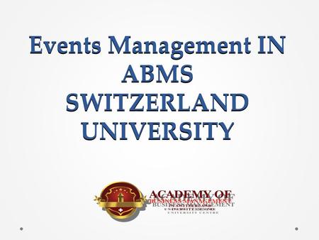 Events Management IN ABMS SWITZERLAND UNIVERSITY.