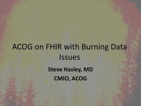 ACOG Wish List Clinical – BHAG – ACOG Antenatal Record 500 data elements, time span of 9 months Perfect use case for interoperability After delivery,