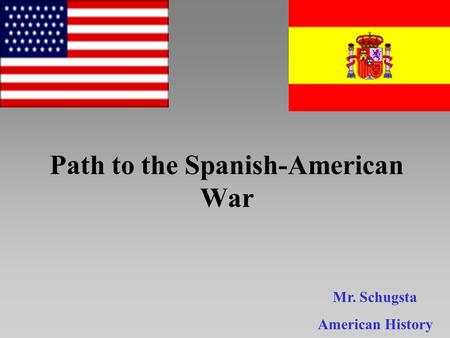 Path to the Spanish-American War Mr. Schugsta American History.