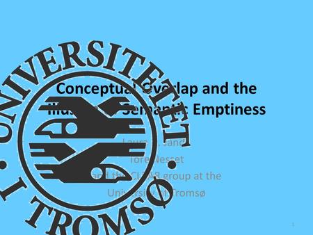 Conceptual Overlap and the Illusion of Semantic Emptiness Laura A. Janda Tore Nesset and the CLEAR group at the University of Tromsø 1.