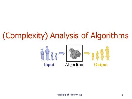 (Complexity) Analysis of Algorithms Algorithm Input Output 1Analysis of Algorithms.