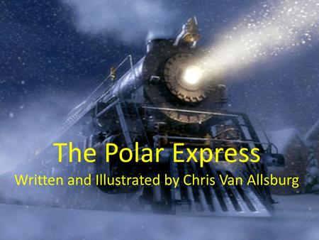 The Polar Express Written and Illustrated by Chris Van Allsburg.