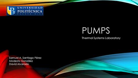 PUMPS Thermal Systems Laboratory Samuel A. Santiago Pérez Modesto González David Alvarado.