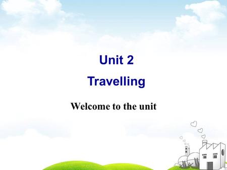 Welcome to the unit Unit 2 Travelling. Free talk If we talk about travelling, what do you think of?