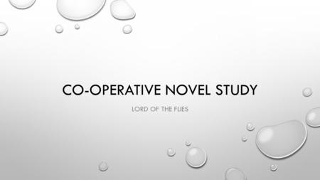 CO-OPERATIVE NOVEL STUDY LORD OF THE FLIES. HOW IT WORKS : EACH PERSON IN YOUR GROUP WILL BE RESPONSIBLE FOR ONE OF THE FIVE ROTATING JOBS FOR CHAPTERS.