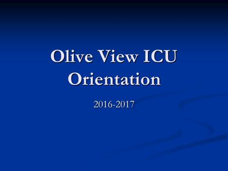 Olive View ICU Orientation Welcome! ICU: located on 5B ICU: located on 5B 5B-North: 4 isolation + 8 non-isolation beds 5B-North: 4 isolation.