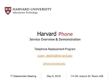 IT Stakeholder MeetingMay 9, Mt. Auburn St. Room 406 Harvard Phone Service Overview & Demonstration Telephone Replacement Program