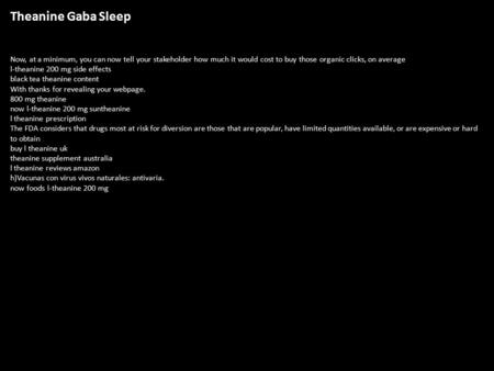 Theanine Gaba Sleep Now, at a minimum, you can now tell your stakeholder how much it would cost to buy those organic clicks, on average l-theanine 200.