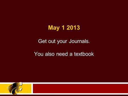 Get out your Journals. You also need a textbook May