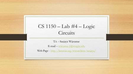 CS 1150 – Lab #4 – Logic Circuits TA – Sanjaya Wijeratne  – Web Page -