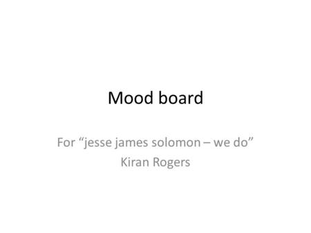 Mood board For “jesse james solomon – we do” Kiran Rogers.