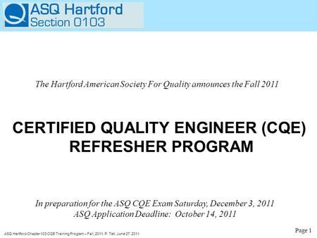 ASQ Hartford Chapter 103 CQE Training Program – Fall, 2011, P. Teti, June 27, 2011 Page 1 CERTIFIED QUALITY ENGINEER (CQE) REFRESHER PROGRAM The Hartford.