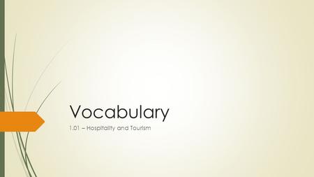 Vocabulary 1.01 – Hospitality and Tourism – Copy the following vocabulary into your notebook.  Objective 1.01  1. Apprenticeship – a person.