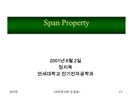 2001 년 6 월 2 일 정지욱 연세대학교 전기전자공학과 Span Property 정지욱 1/7.