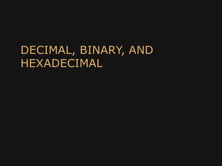 DECIMAL, BINARY, AND HEXADECIMAL. Decimal Numbering System Ten symbols: 0, 1, 2, 3, 4, 5, 6, 7, 8, 9 Represent larger numbers as a sequence of digits.