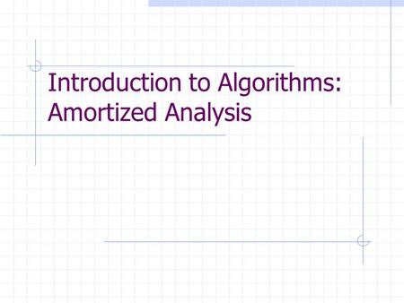 Introduction to Algorithms: Amortized Analysis. Introduction to Algorithms Amortized Analysis Dynamic tables Aggregate method Accounting method Potential.