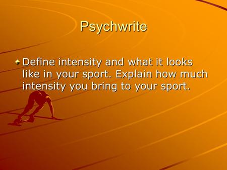 Psychwrite Define intensity and what it looks like in your sport. Explain how much intensity you bring to your sport.