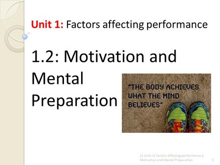 Unit 1: Factors affecting performance 1.2: Motivation and Mental Preparation LS (Unit 1) Factors affecting performance 2. Motivation and Mental Preparation1.