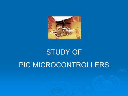 STUDY OF PIC MICROCONTROLLERS.. Design Flow C CODE Hex File Assembly Code Compiler Assembler Chip Programming.