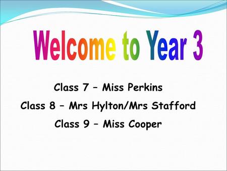 Class 7 – Miss Perkins Class 8 – Mrs Hylton/Mrs Stafford Class 9 – Miss Cooper.