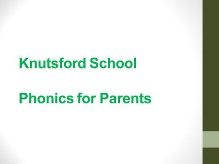 Knutsford School Phonics for Parents. Aims To share how phonics is taught at Knutsford. To develop parents’ confidence in helping their children with.