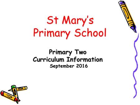 St Mary’s Primary School Primary Two Curriculum Information September 2016 September 2016.