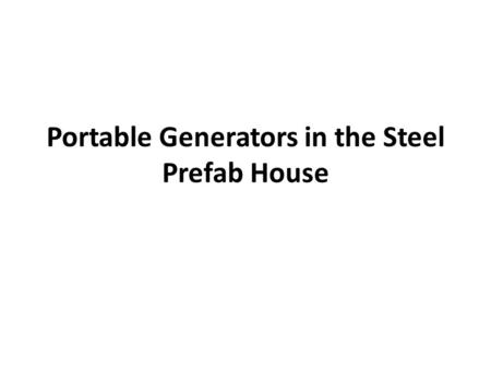 Portable Generators in the Steel Prefab House. Portable Generators Offer You Safe Power It is very important to be offered the electric energy if required.