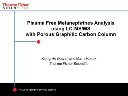 Plasma Free Metanephrines Analysis using LC-MS/MS with Porous Graphitic Carbon Column Xiang He (Kevin) and Marta Kozak Thermo Fisher Scientific.