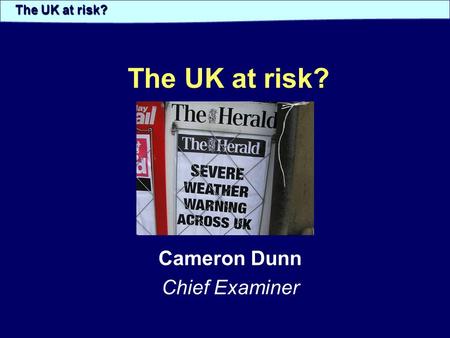 The UK at risk? Cameron Dunn Chief Examiner The UK at risk?