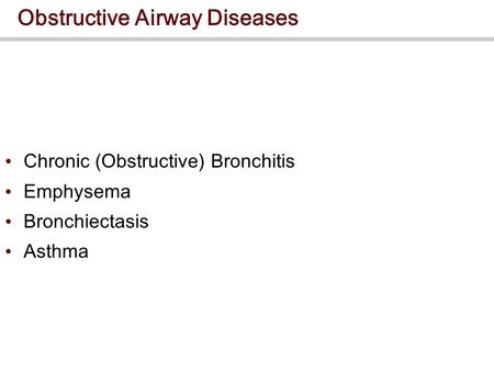 Obstructive Airway Diseases Chronic (Obstructive) Bronchitis Emphysema Bronchiectasis Asthma.