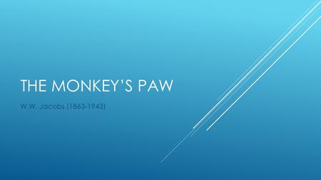 THE MONKEY’S PAW W.W. Jacobs ( ). PRE-READING QUESTIONS ANSWER ON A PIECE OF NOTEBOOK PAPER AND BE READY TO DISCUSS WITH THE CLASS. 1. People.