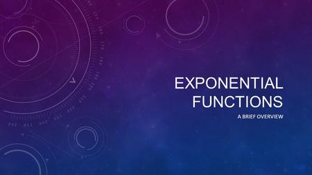 EXPONENTIAL FUNCTIONS A BRIEF OVERVIEW. EXPONENTIAL FUNCTIONS.